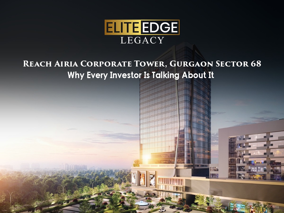 Reach Airia Corporate Tower, Gurgaon Sector 68: Why Every Investor Is Talking About It
