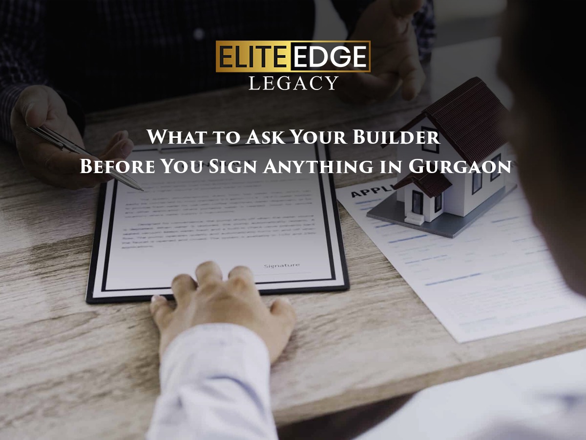 What to Ask Your Builder Before You Sign Anything in Gurgaon