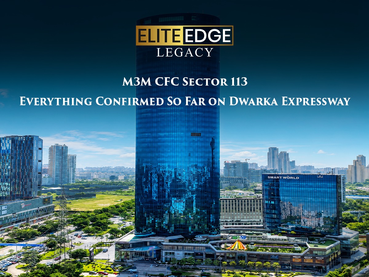 M3M CFC Sector 113: Everything Confirmed So Far on Dwarka Expressway